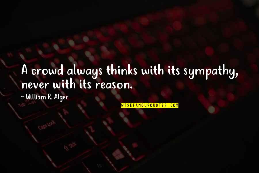 Zapaline Quotes By William R. Alger: A crowd always thinks with its sympathy, never Zapaline Quotes By William R. Alger: A crowd always thinks with its sympathy, never