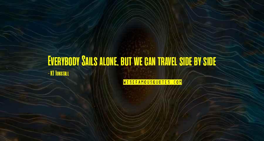 Zaparackas Quotes By KT Tunstall: Everybody Sails alone, but we can travel side