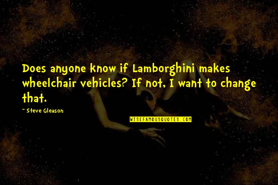 Zaparackas Quotes By Steve Gleason: Does anyone know if Lamborghini makes wheelchair vehicles?