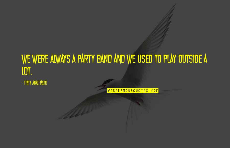 Zaparoj Quotes By Trey Anastasio: We were always a party band and we Zaparoj Quotes By Trey Anastasio: We were always a party band and we