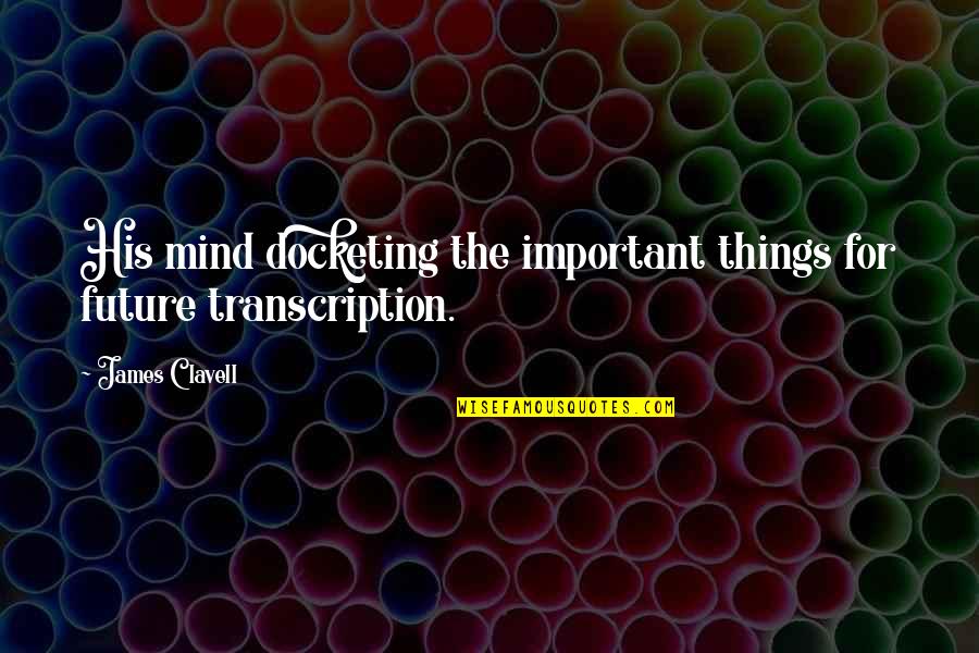 Zapasy Quotes By James Clavell: His mind docketing the important things for future