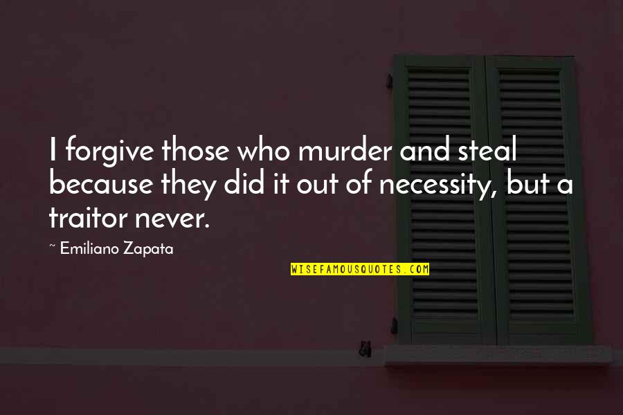 Zapata Quotes By Emiliano Zapata: I forgive those who murder and steal because