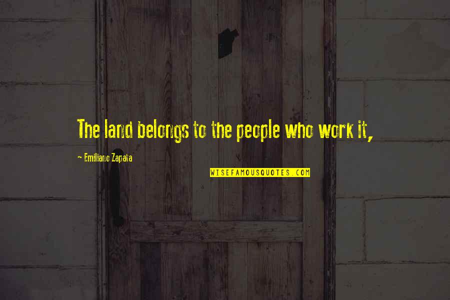 Zapata Quotes By Emiliano Zapata: The land belongs to the people who work