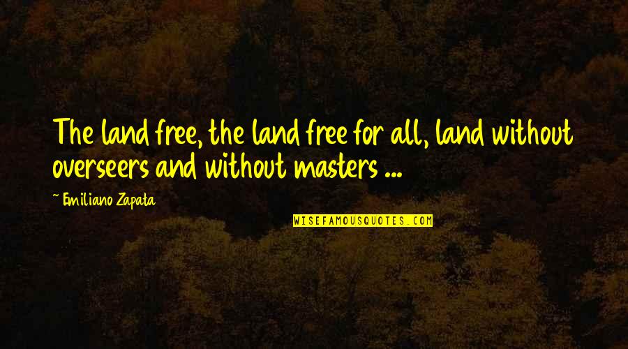 Zapata Quotes By Emiliano Zapata: The land free, the land free for all,