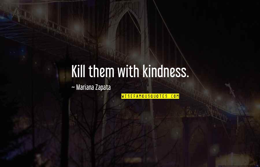 Zapata Quotes By Mariana Zapata: Kill them with kindness.