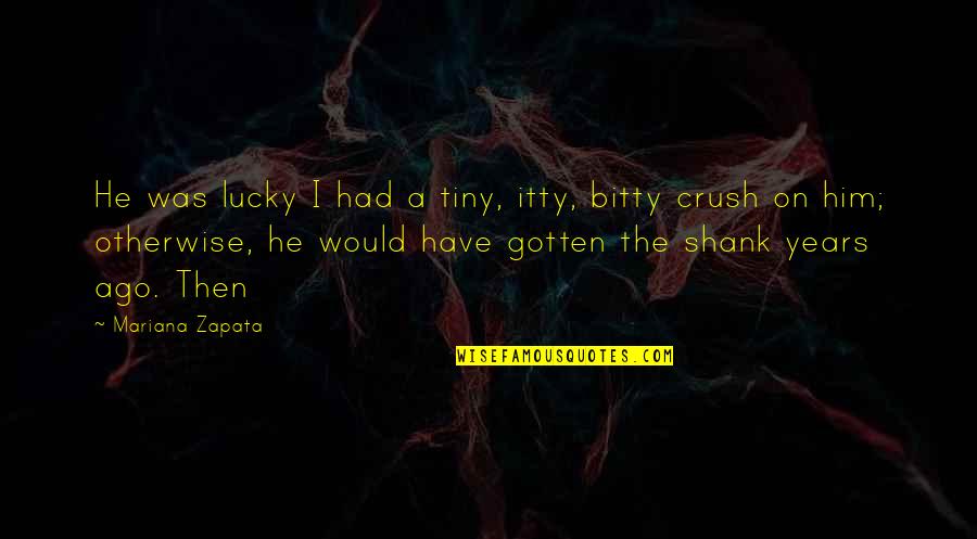 Zapata Quotes By Mariana Zapata: He was lucky I had a tiny, itty, Zapata Quotes By Mariana Zapata: He was lucky I had a tiny, itty,