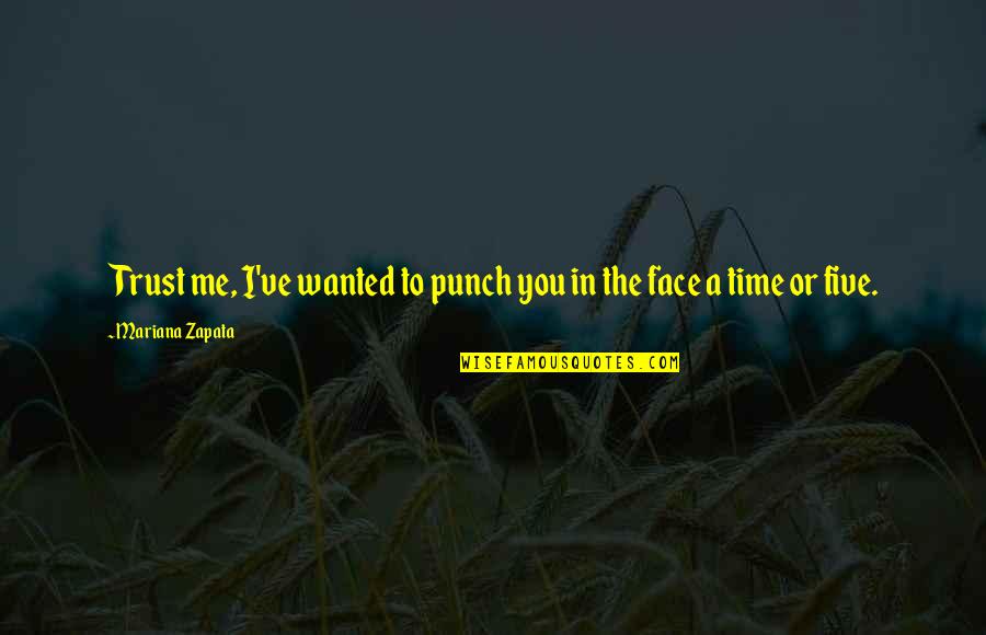 Zapata Quotes By Mariana Zapata: Trust me, I've wanted to punch you in Zapata Quotes By Mariana Zapata: Trust me, I've wanted to punch you in