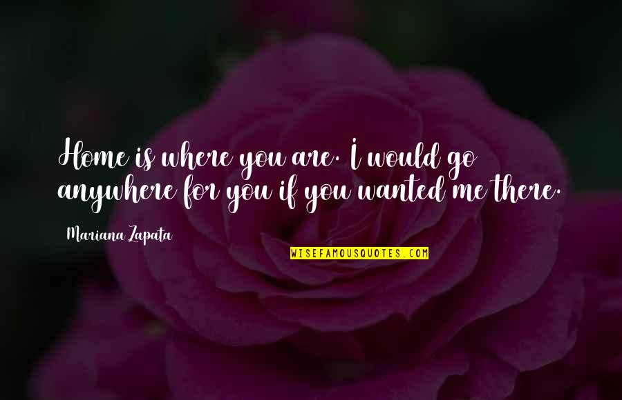 Zapata Quotes By Mariana Zapata: Home is where you are. I would go