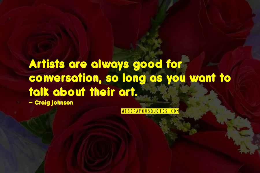 Zapatas Quotes By Craig Johnson: Artists are always good for conversation, so long