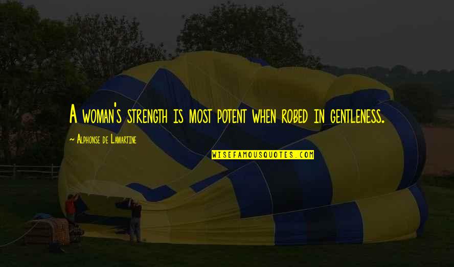 Zapatera De Poner Quotes By Alphonse De Lamartine: A woman's strength is most potent when robed Zapatera De Poner Quotes By Alphonse De Lamartine: A woman's strength is most potent when robed