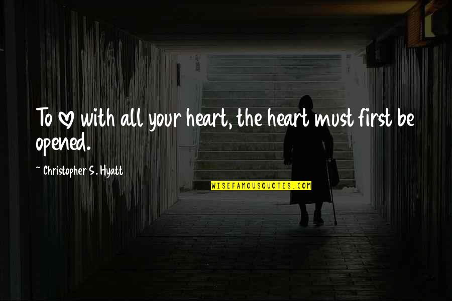 Zapatero A Tus Quotes By Christopher S. Hyatt: To love with all your heart, the heart Zapatero A Tus Quotes By Christopher S. Hyatt: To love with all your heart, the heart