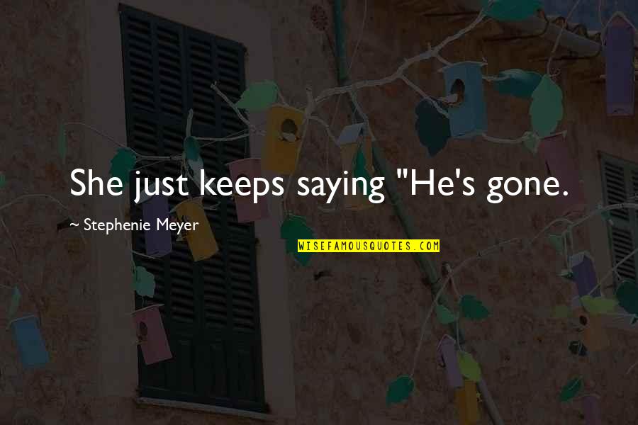 Zapatero En Quotes By Stephenie Meyer: She just keeps saying "He's gone. Zapatero En Quotes By Stephenie Meyer: She just keeps saying "He's gone.