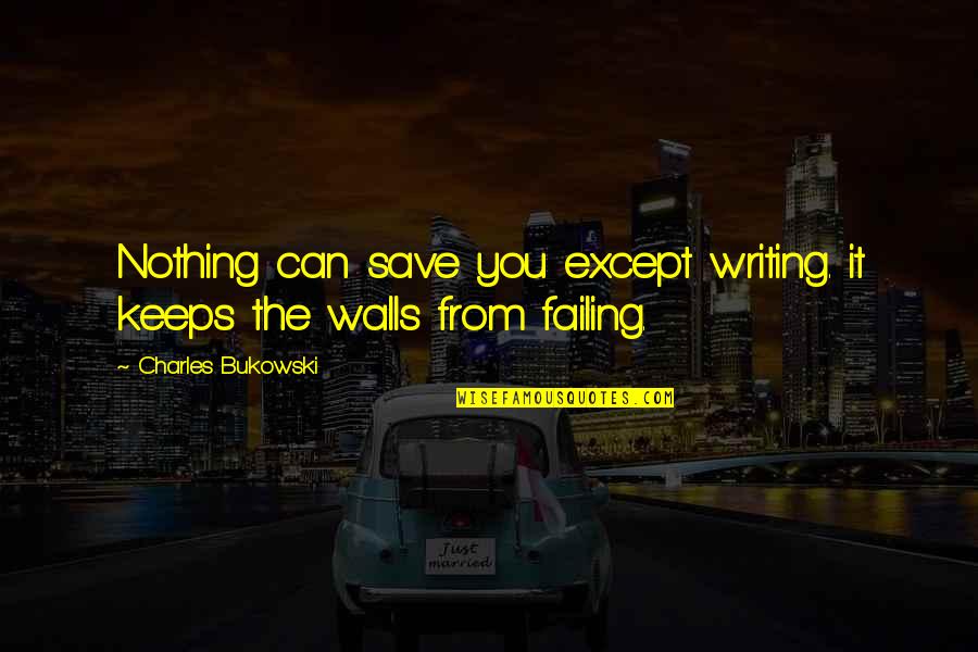 Zapatero Quotes By Charles Bukowski: Nothing can save you except writing. it keeps