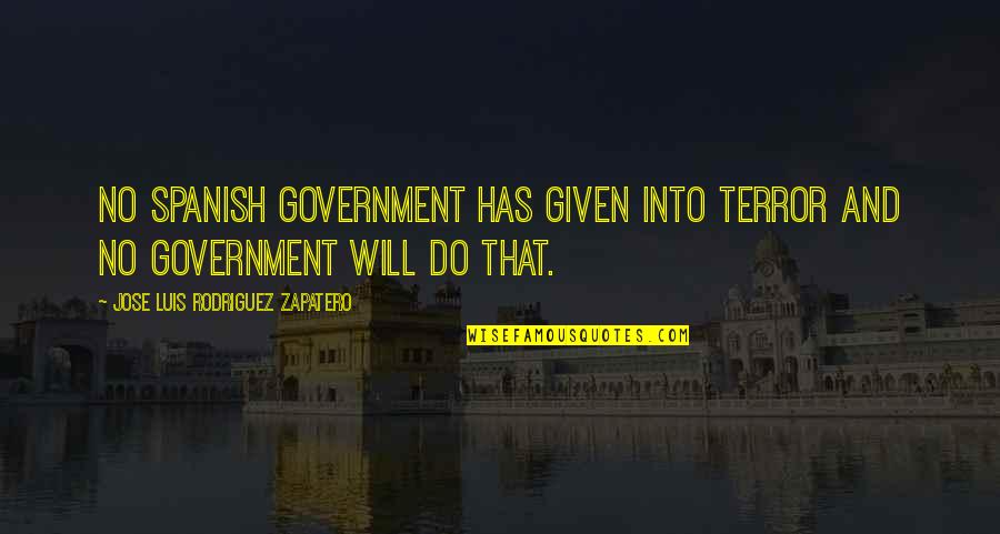 Zapatero Quotes By Jose Luis Rodriguez Zapatero: No Spanish government has given into terror and