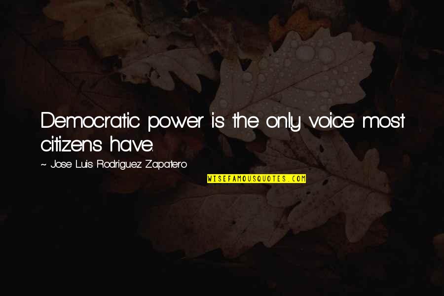Zapatero's Quotes By Jose Luis Rodriguez Zapatero: Democratic power is the only voice most citizens Zapatero's Quotes By Jose Luis Rodriguez Zapatero: Democratic power is the only voice most citizens