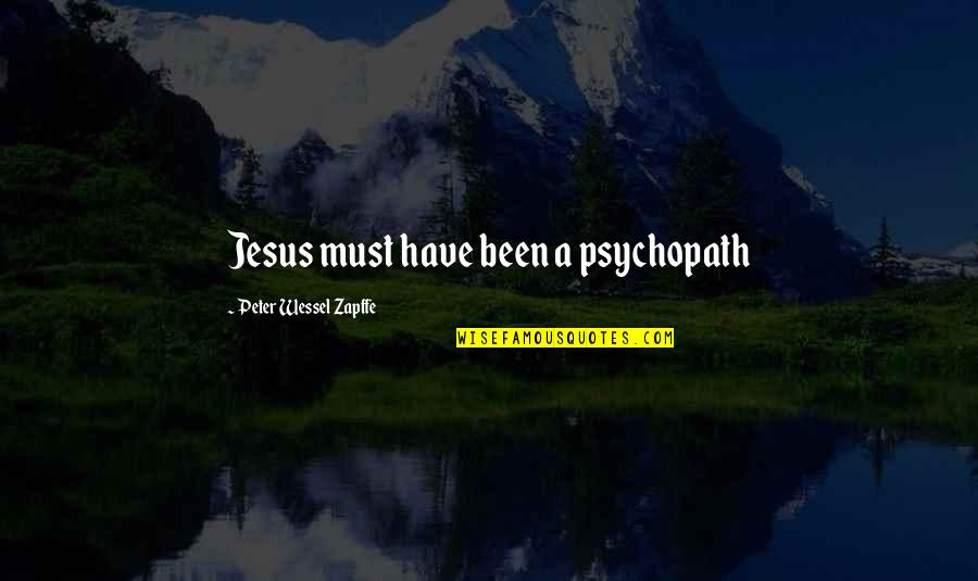 Zapffe Quotes By Peter Wessel Zapffe: Jesus must have been a psychopath