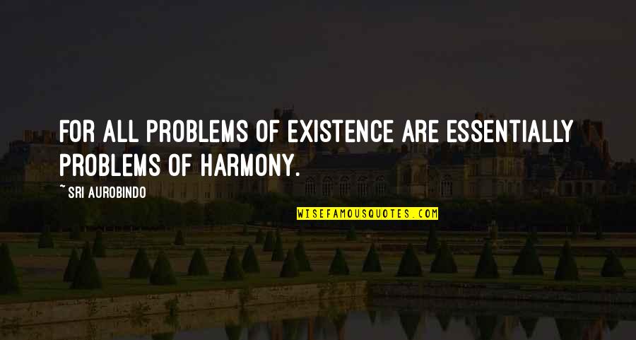 Zapharn Quotes By Sri Aurobindo: For all problems of existence are essentially problems