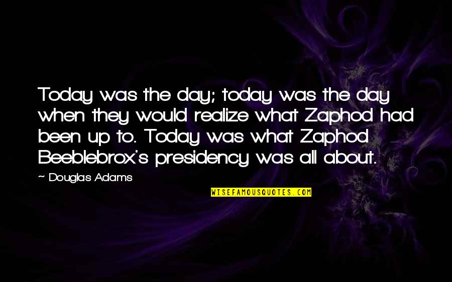 Zaphod Beeblebrox Quotes By Douglas Adams: Today was the day; today was the day Zaphod Beeblebrox Quotes By Douglas Adams: Today was the day; today was the day