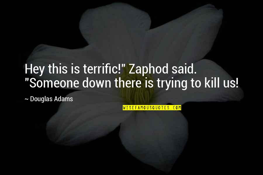 Zaphod Beeblebrox Quotes By Douglas Adams: Hey this is terrific!" Zaphod said. "Someone down
