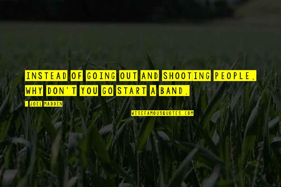 Zaphod Beeblebrox Quotes By Joel Madden: Instead of going out and shooting people, why