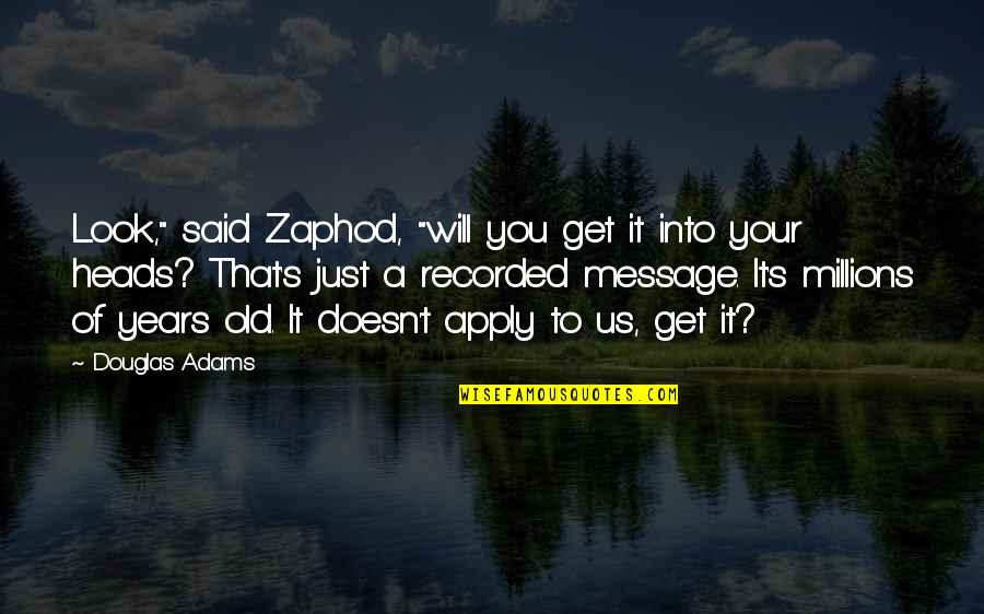 Zaphod's Quotes By Douglas Adams: Look," said Zaphod, "will you get it into Zaphod's Quotes By Douglas Adams: Look," said Zaphod, "will you get it into