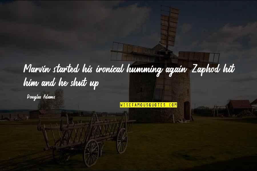 Zaphod's Quotes By Douglas Adams: Marvin started his ironical humming again. Zaphod hit
