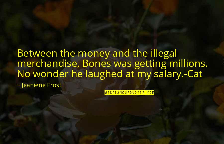 Zaphod's Quotes By Jeaniene Frost: Between the money and the illegal merchandise, Bones Zaphod's Quotes By Jeaniene Frost: Between the money and the illegal merchandise, Bones