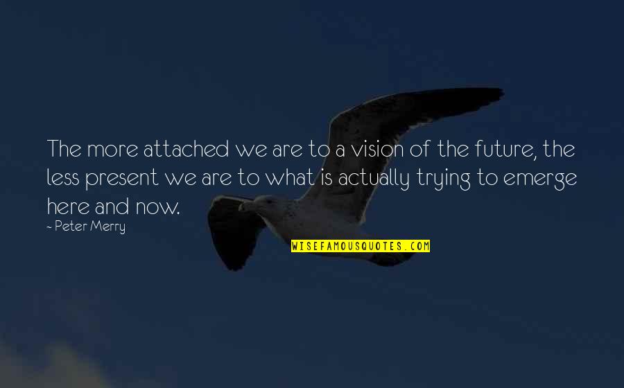 Zapicchi Liller Quotes By Peter Merry: The more attached we are to a vision