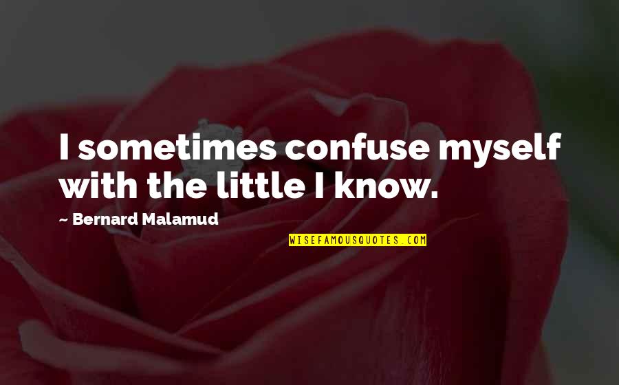 Zapico Nationality Quotes By Bernard Malamud: I sometimes confuse myself with the little I Zapico Nationality Quotes By Bernard Malamud: I sometimes confuse myself with the little I