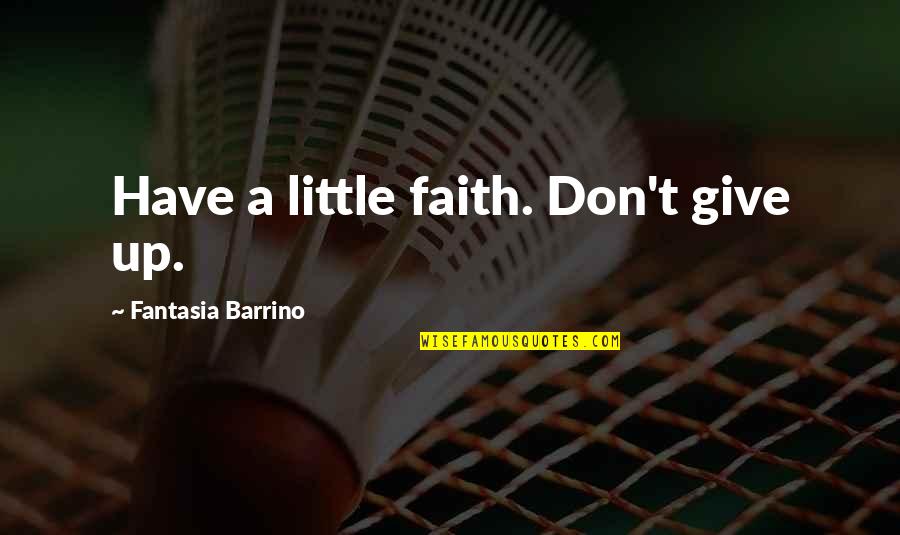 Zapiro Quotes By Fantasia Barrino: Have a little faith. Don't give up. Zapiro Quotes By Fantasia Barrino: Have a little faith. Don't give up.