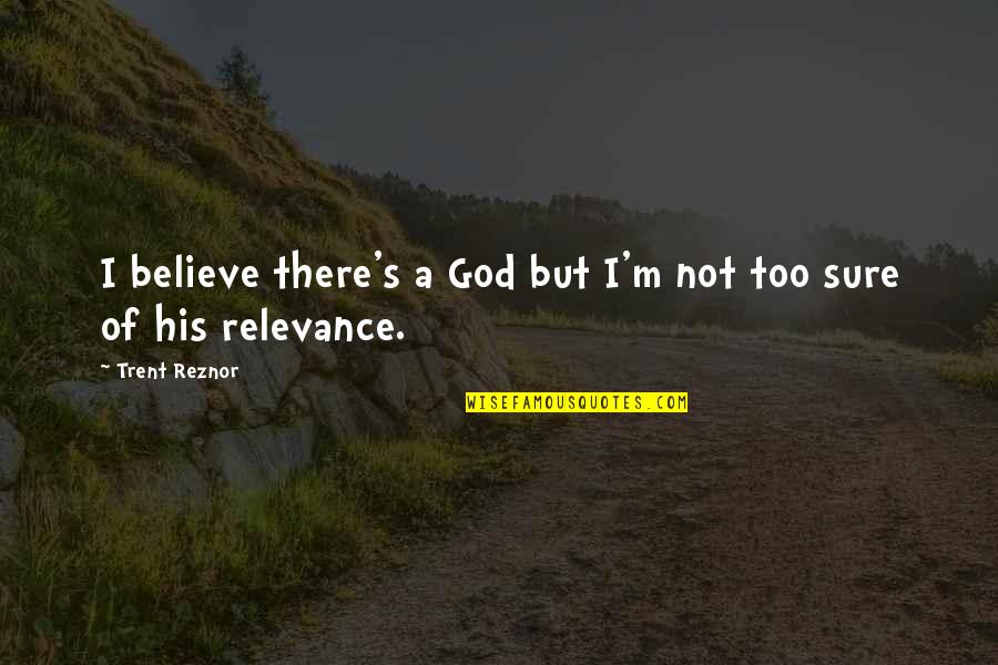 Zapiro Quotes By Trent Reznor: I believe there's a God but I'm not