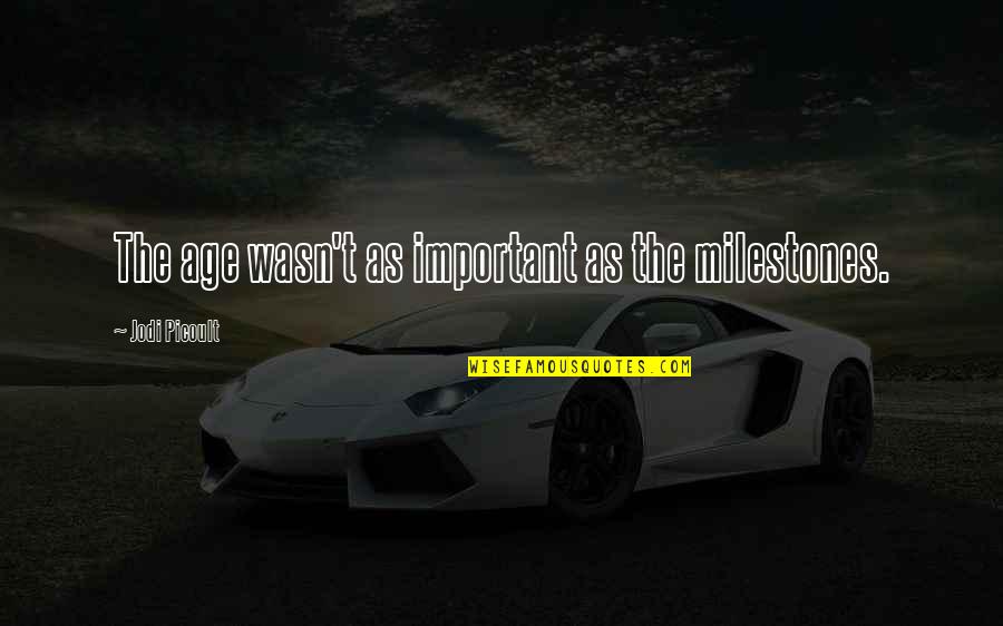 Zapiska Pl Quotes By Jodi Picoult: The age wasn't as important as the milestones. Zapiska Pl Quotes By Jodi Picoult: The age wasn't as important as the milestones.