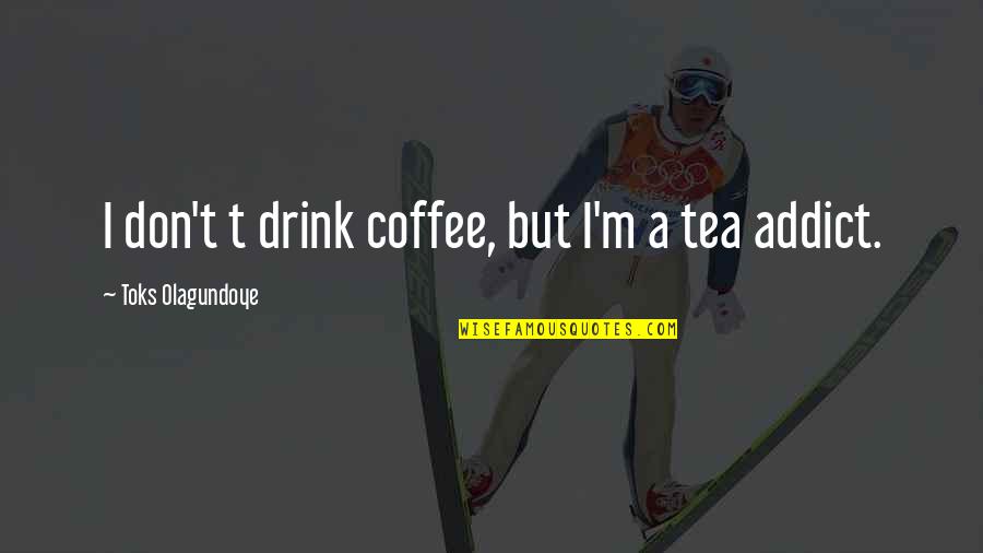 Zaplana Eduardo Quotes By Toks Olagundoye: I don't t drink coffee, but I'm a Zaplana Eduardo Quotes By Toks Olagundoye: I don't t drink coffee, but I'm a