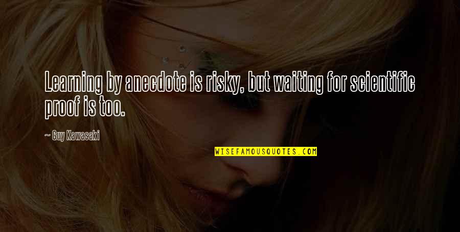 Zaplatani Online Quotes By Guy Kawasaki: Learning by anecdote is risky, but waiting for