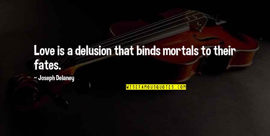 Zapletal 1977 Quotes By Joseph Delaney: Love is a delusion that binds mortals to Zapletal 1977 Quotes By Joseph Delaney: Love is a delusion that binds mortals to