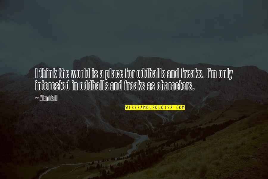 Zapletal Carie Quotes By Alan Ball: I think the world is a place for Zapletal Carie Quotes By Alan Ball: I think the world is a place for