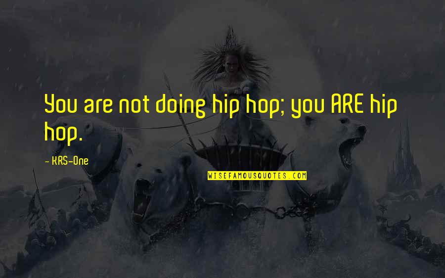 Zapleten Kola Quotes By KRS-One: You are not doing hip hop; you ARE