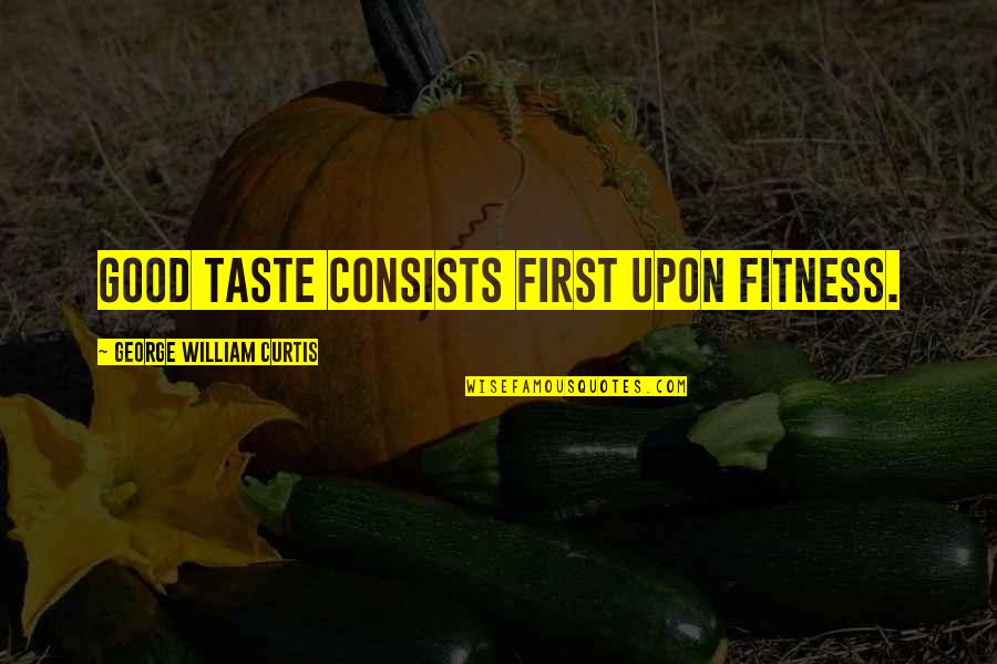 Zapomenut Quotes By George William Curtis: Good taste consists first upon fitness.