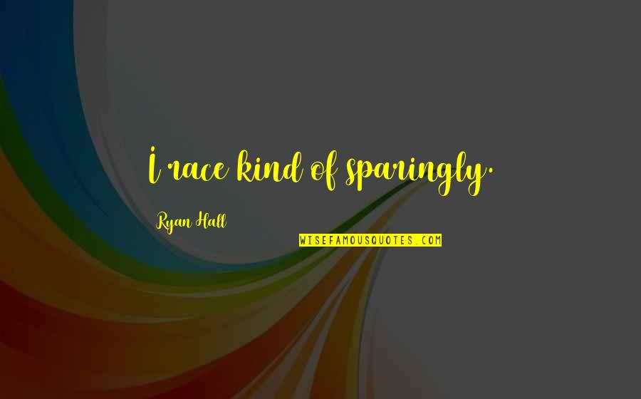 Zapomnel Quotes By Ryan Hall: I race kind of sparingly. Zapomnel Quotes By Ryan Hall: I race kind of sparingly.