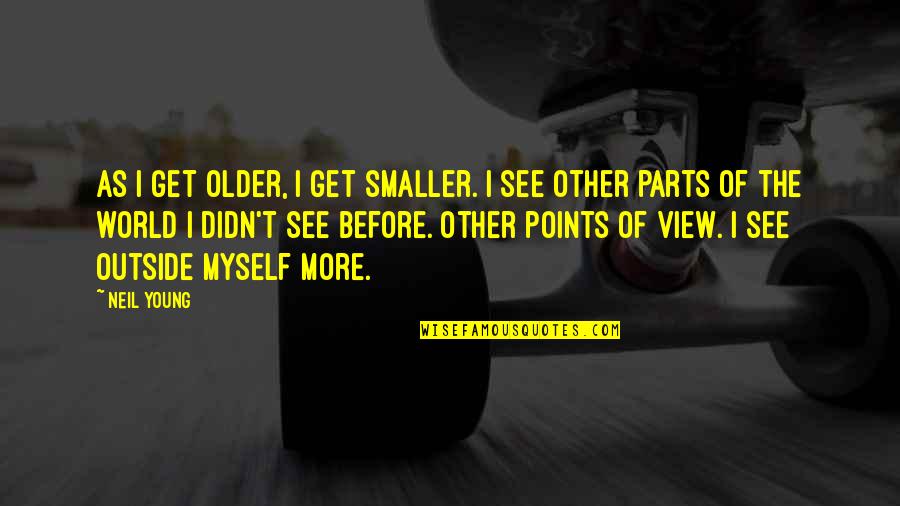 Zapomneli Quotes By Neil Young: As I get older, I get smaller. I Zapomneli Quotes By Neil Young: As I get older, I get smaller. I
