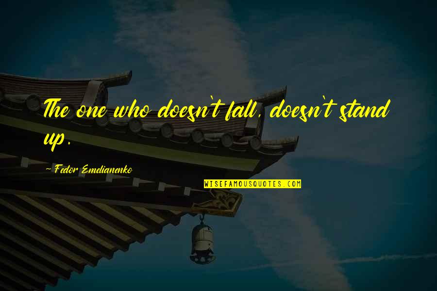Zapomnetliv Quotes By Fedor Emelianenko: The one who doesn't fall, doesn't stand up.