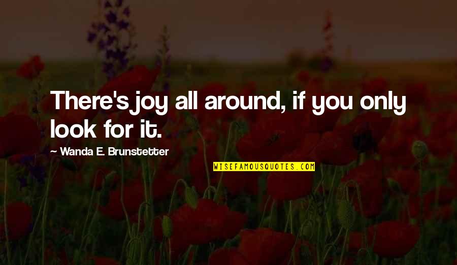 Zapomnetliv Quotes By Wanda E. Brunstetter: There's joy all around, if you only look