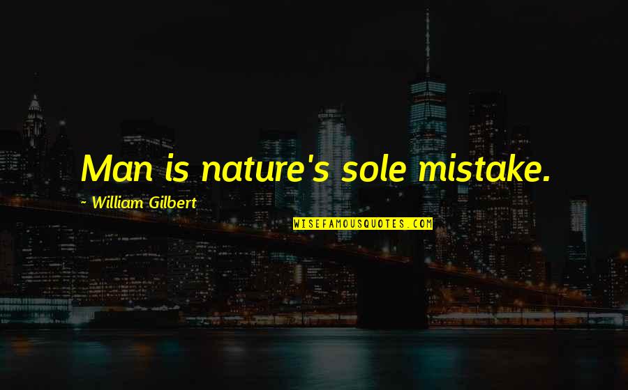 Zapomnetliv Quotes By William Gilbert: Man is nature's sole mistake.