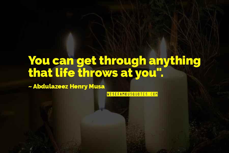 Zapomniana Quotes By Abdulazeez Henry Musa: You can get through anything that life throws Zapomniana Quotes By Abdulazeez Henry Musa: You can get through anything that life throws