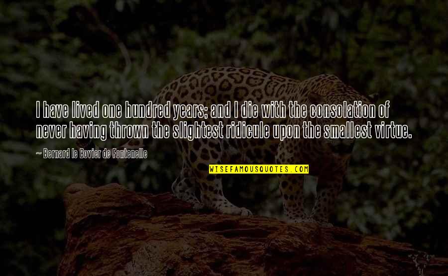 Zapomniesz Quotes By Bernard Le Bovier De Fontenelle: I have lived one hundred years; and I Zapomniesz Quotes By Bernard Le Bovier De Fontenelle: I have lived one hundred years; and I