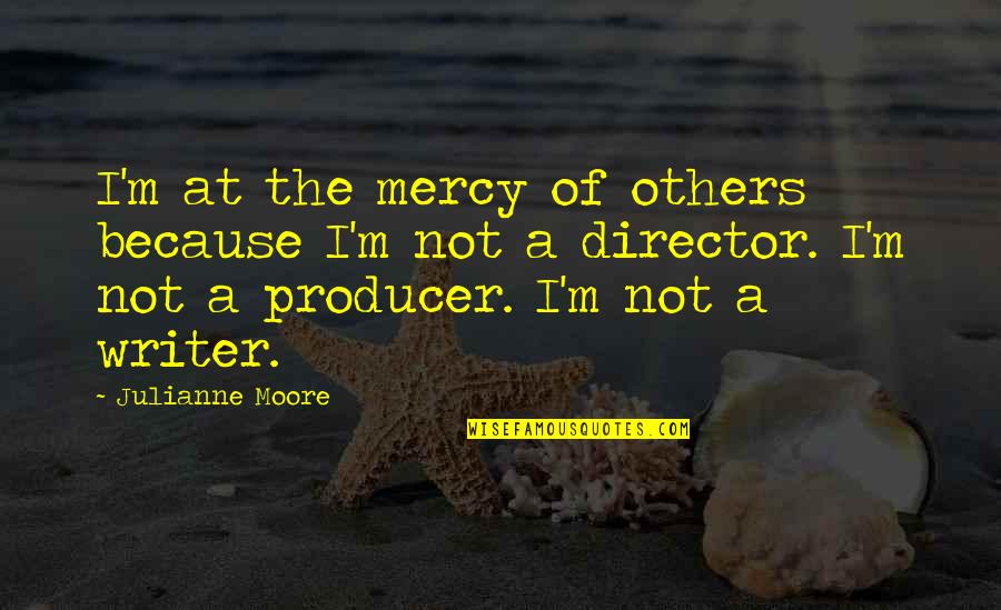 Zapoznalnik Quotes By Julianne Moore: I'm at the mercy of others because I'm