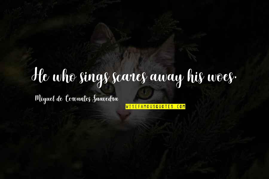 Zapoznavalnik Quotes By Miguel De Cervantes Saavedra: He who sings scares away his woes.