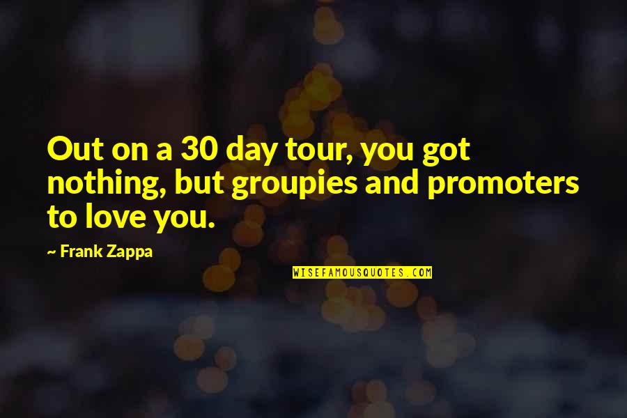 Zappa Quotes By Frank Zappa: Out on a 30 day tour, you got