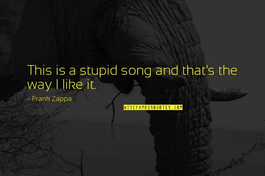 Zappa Quotes By Frank Zappa: This is a stupid song and that's the