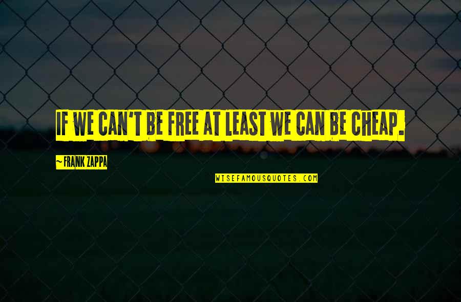 Zappa Quotes By Frank Zappa: If we can't be free at least we